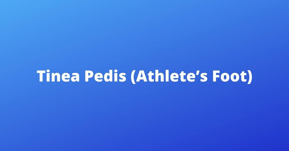 Tinea Pedis (Athlete’s Foot)